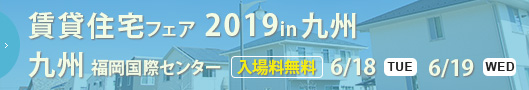 賃貸住宅フェア 2019in九州 福岡国際センター 入場料無料6/18日(TUE)・6/19(WED)